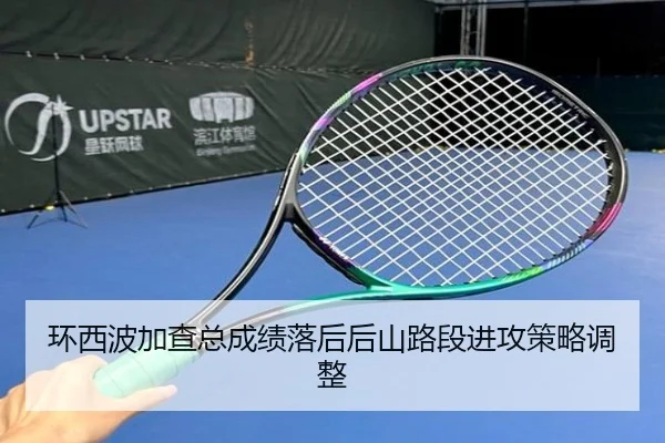 环西波加查总成绩落后后山路段进攻策略调整