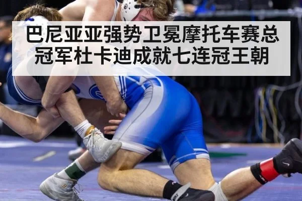 巴尼亚亚强势卫冕摩托车赛总冠军杜卡迪成就七连冠王朝
